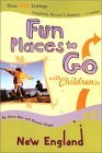 Fun Places to Go with Children in New England: 4th Edition-Over 350 Listings, Completely Revised & Updated Leisure, Home & Garden