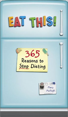 Eat This!: 365 Reasons to Stop Dieting Medicine