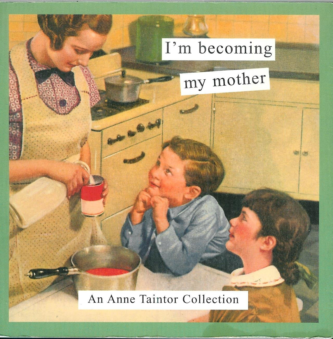 I'm Becoming My Mother: An Anne Taintor Collection book
