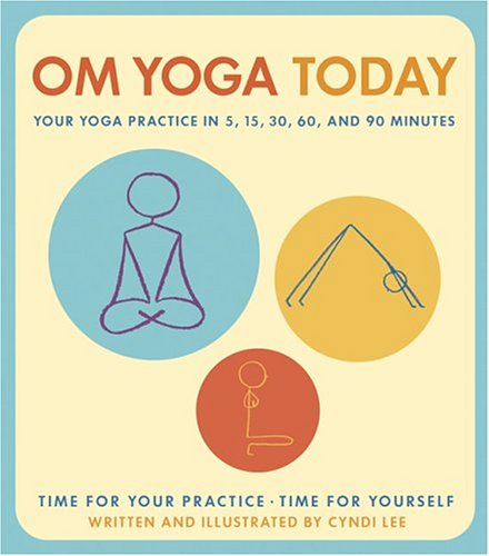 Om Yoga Today: A Yoga Practice for 5, 15, 30, 60, and 90 Minutes Medicine