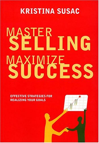 Master Selling, Maximize Success: Effective Strategies for Realizing Your Goals Business, Finance & Career