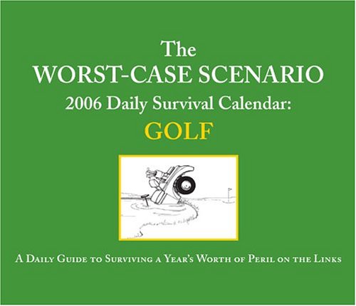 The Worst-Case Scenario Golf 2006 Calendar: A Daily Guide to Surviving a Year's Worth of Peril on the Links Leisure, Home & Garden