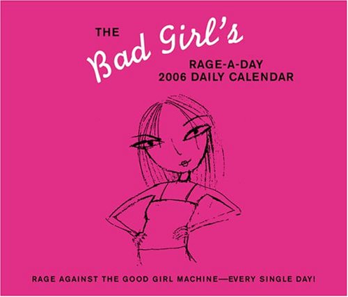 Bad Girl's 2006 Calendar: Rage Against The Good Girl Machine -- Every Single Day (Be a Bad Girl) Books