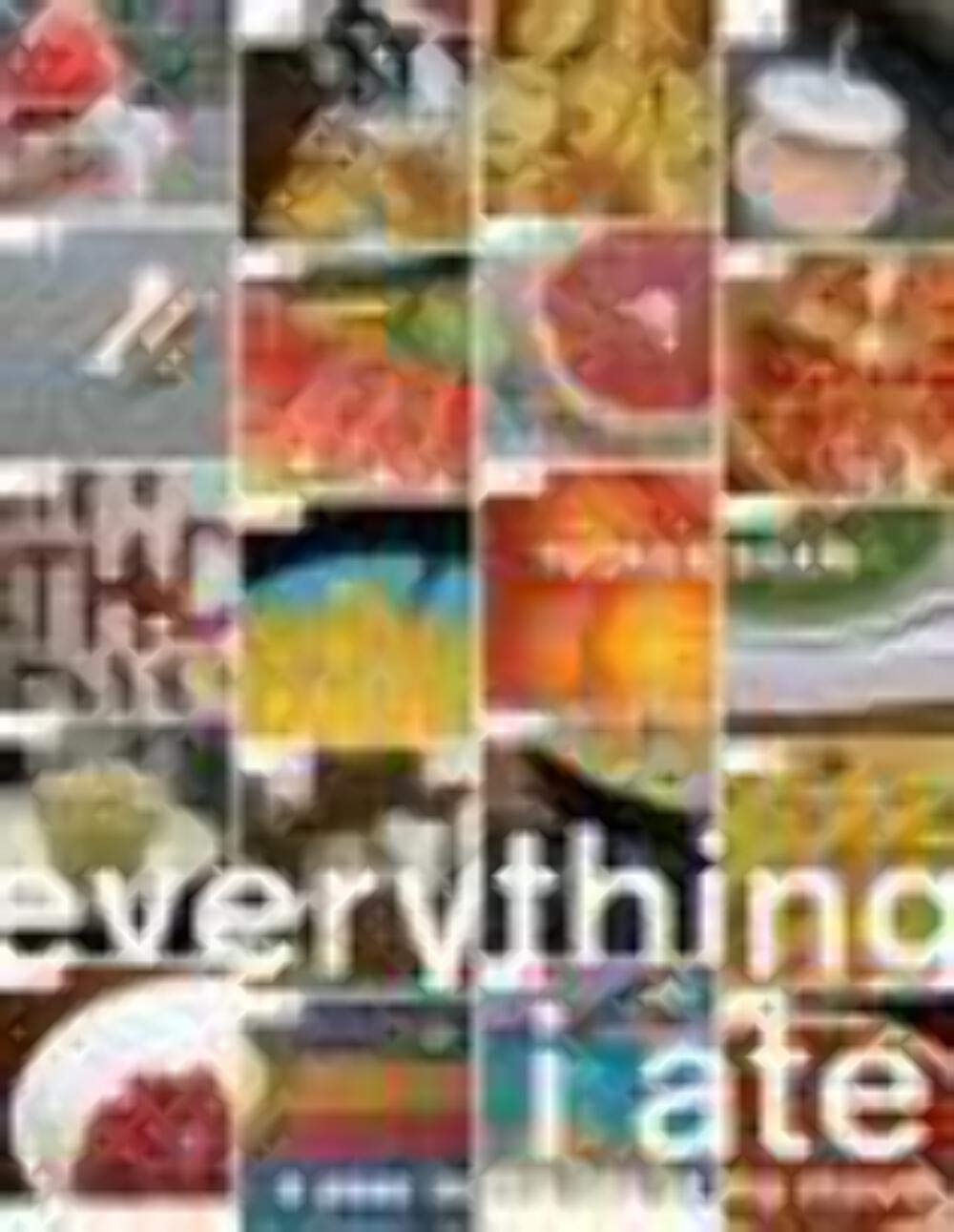 Everything I Ate: A Year in the Life of My Mouth Memories