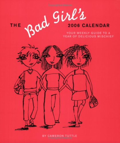 The Bad Girl's 2006 Calendar: Your Guide To A Year Of Fun and Baditude: Your Weekly Guide to a Year of Deilicious Mischief Leisure, Home & Garden