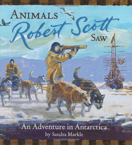 Animals Robert Scott Saw: An Adventure in Antartica (Explorers) Non-fiction