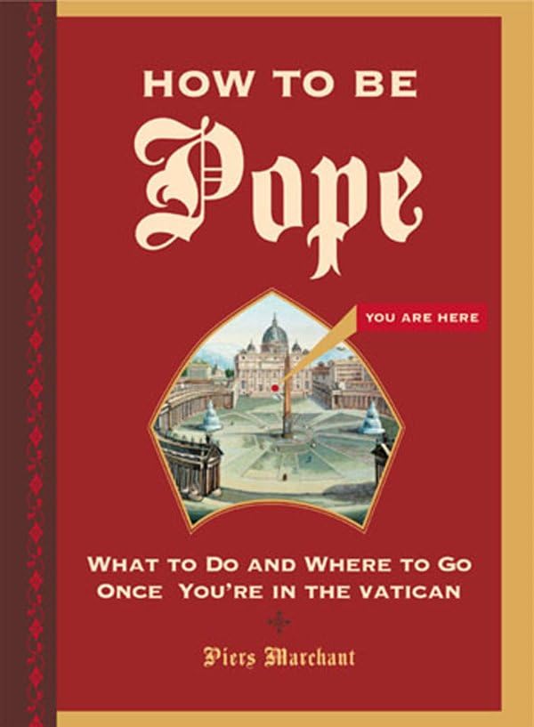 How to Be Pope: What to Do and Where to Go Once You're in the Vatican Religion & Esotericism