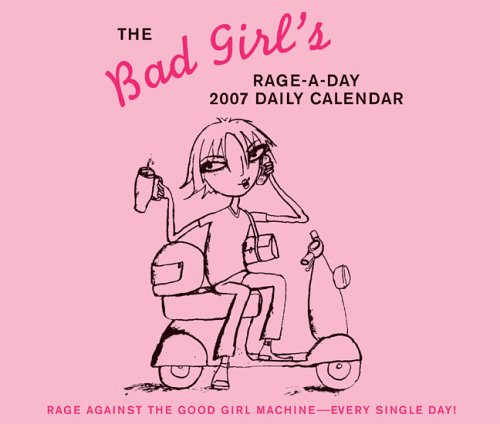 The Bad Girl's Rage-a-day 2007 Calendar: Rage Against the Good Girl Machine Every Single Day! (The Bad Girl's Rage-a-day Daily Calendar) Books