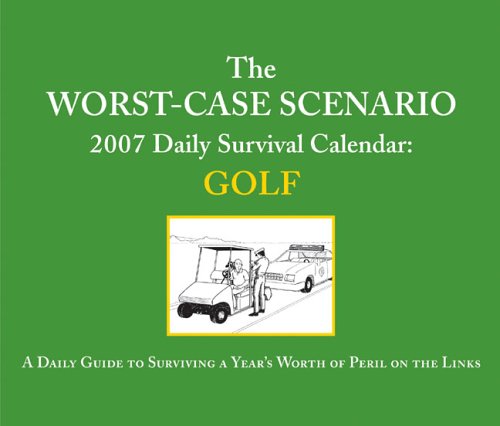 The Worst-case Scenario Golf 2007 Daily Survival Calendar: A Daily Guide to Surviving a Year's Worth of Peril on the Links Calendars