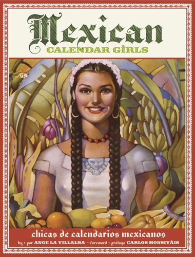 Mexican Calendar Girls: Chicas de calendarios Mexicanos: Golden Age of Calendar Art: 1930-1960/ La Epoca De Oro Del Arte De Los Calendarios: 1930-1960 Social Sciences