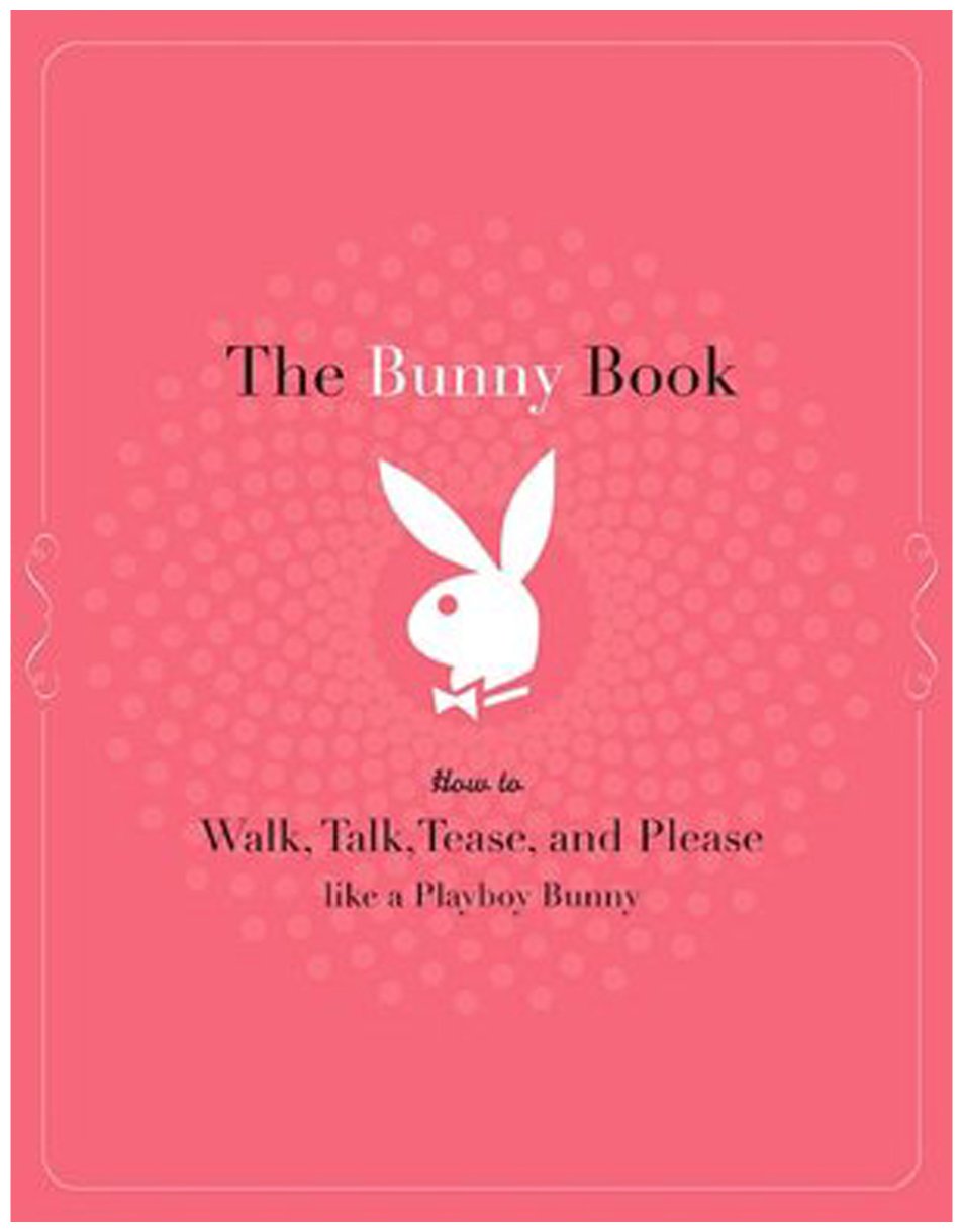 The Bunny Book: How to Walk, Talk, Tease, and Please Like a Playboy Bunny book