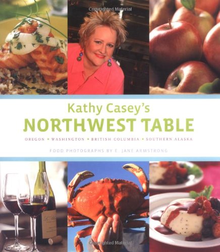Kathy Casey's Northwest Table: Oregon - Washington - British Columbia - Southern Alaska Leisure, Home & Garden