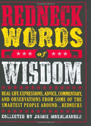 Redneck Words of Wisdom: Real-life Expressions, Advice, Commentary, and Observations from Some of the Smartest People Around... Rednecks: Real-life ... of the Smartest People Around…rednecks Social Sciences
