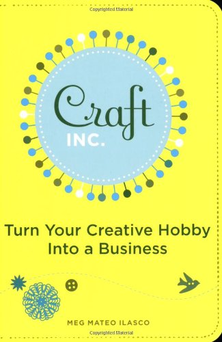 Craft, Inc.: Turn Your Creative Hobby into a Business Business, Finance & Career