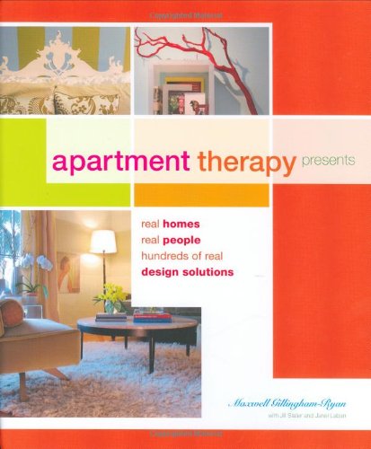 Apartment Therapy Presents: Real Homes, Real People, Hundreds of Design Solutions Architecture
