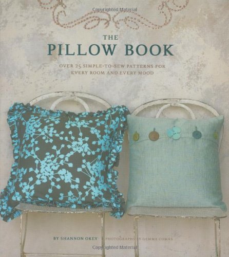 The Pillow Book: Over 25 Simple-to-Sew Patterns for Every Room and Every Mood Film, Art & Culture