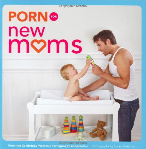 Porn for New Moms: From the Cambridge Women's Pornography Cooperative (Porn for Women) Social Sciences