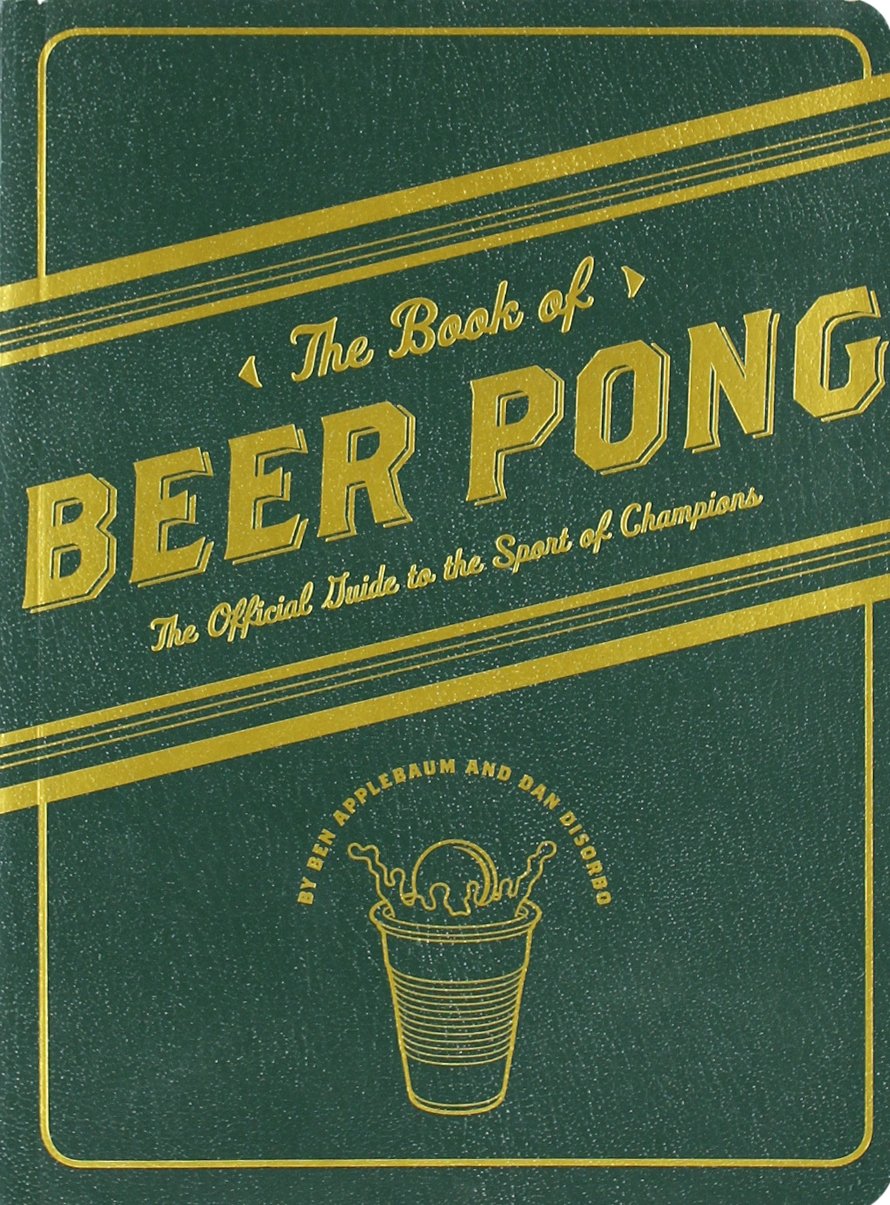 The Book of Beer Pong: The Official Guide to the Sport of Champions Leisure & Fun