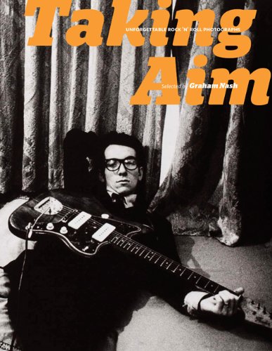 Taking Aim: Unforgettable Rock 'n' Roll Photographs Selected by Graham Nash Travel