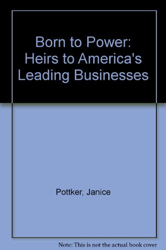 Born to Power: Heirs to America's Leading Businesses Business, Finance & Career