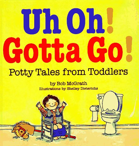 Uh Oh! Gotta Go!: Potty Tales from Toddlers book