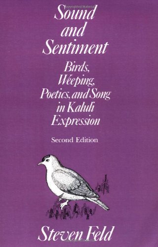 Sound and Sentiment: Birds, Weeping, Poetics, and Song in Kaluli Expression (PUBLICATIONS OF THE AMERICAN FOLKLORE SOCIETY NEW SERIES) Social Sciences
