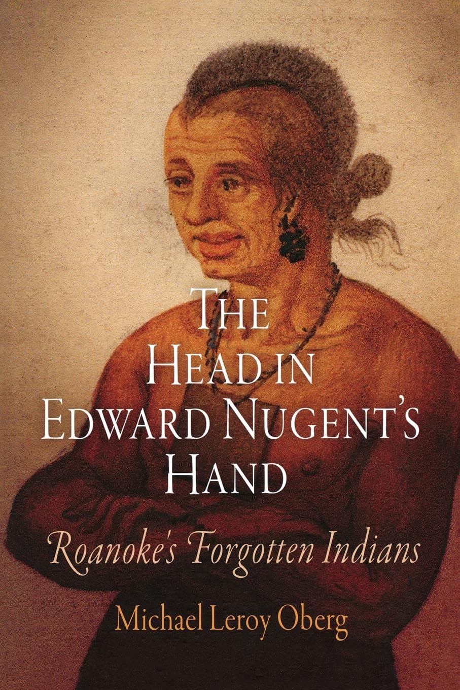 The Head in Edward Nugent's Hand: Roanoke's Forgotten Indians (Early American Studies) Books