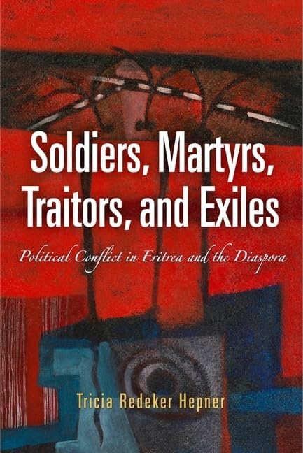 Soldiers, Martyrs, Traitors, and Exiles: Political Conflict in Eritrea and the Diaspora (The Ethnography of Political Violence) Social Sciences