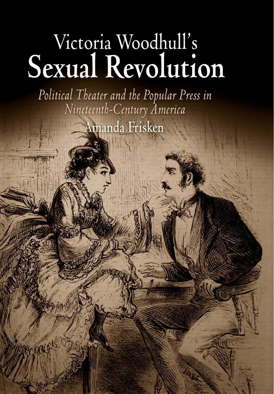 Victoria Woodhull's Sexual Revolution: Political Theater and the Popular Press in Nineteenth-Century America Media & Communication