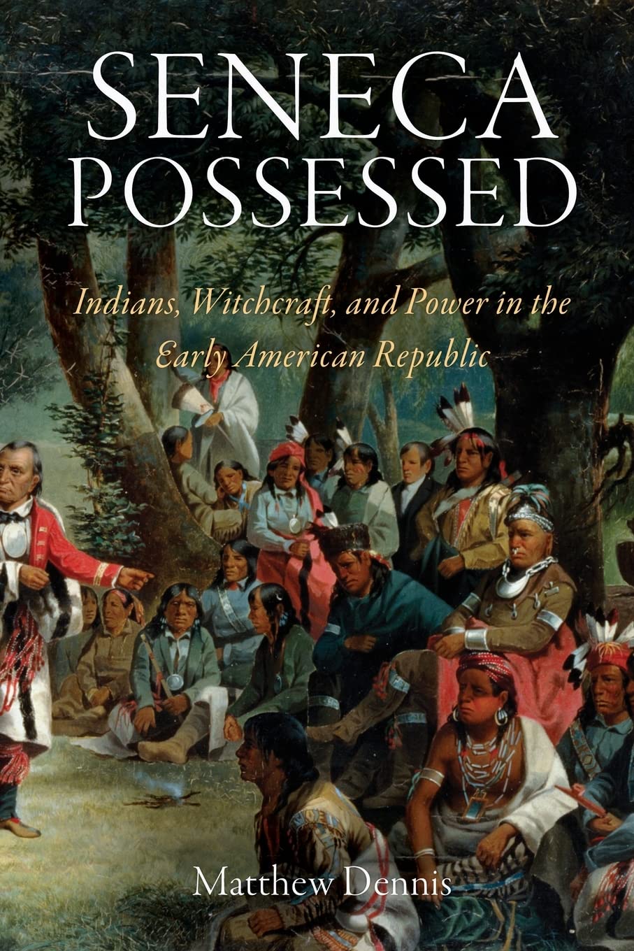 Seneca Possessed: Indians, Witchcraft, and Power in the Early American Republic (Early American Studies) Social Sciences