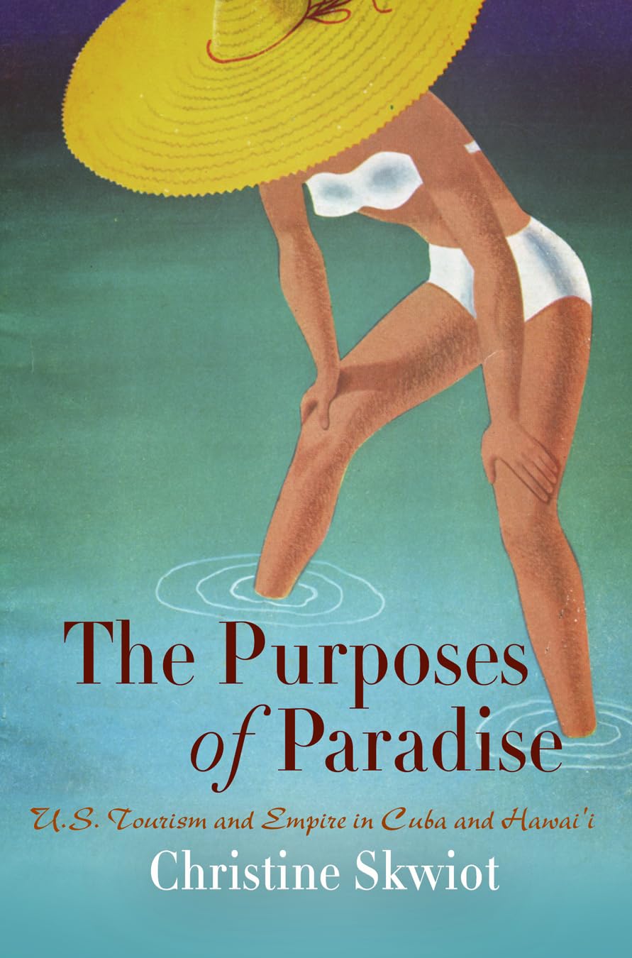 The Purposes of Paradise: U.S. Tourism and Empire in Cuba and Hawai'i book