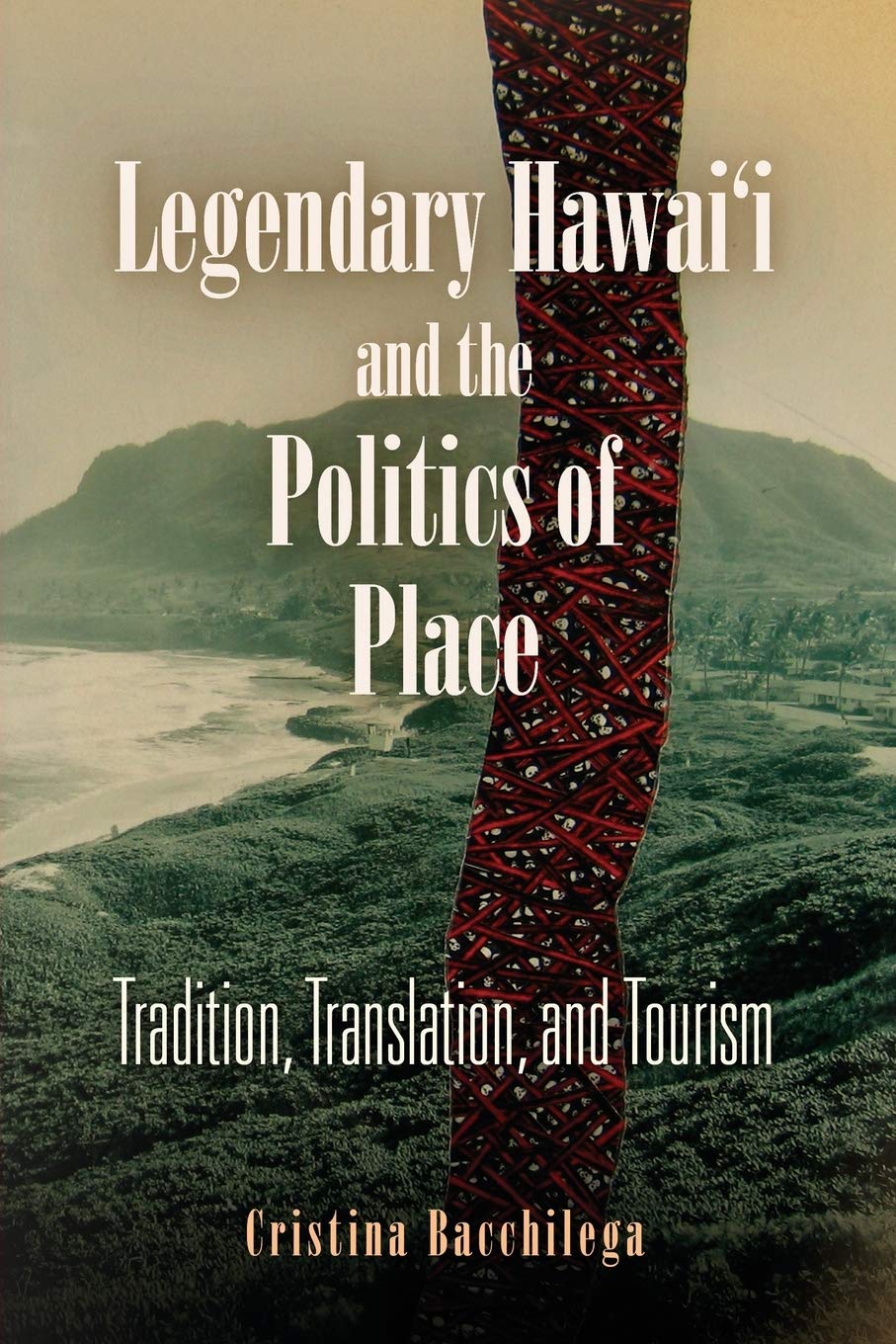Legendary Hawai'i and the Politics of Place: Tradition, Translation, and Tourism Books