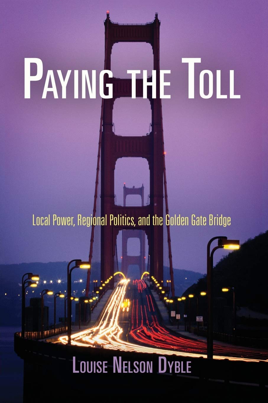 Paying the Toll: Local Power, Regional Politics, and the Golden Gate Bridge (American Business, Politics, and Society) Business, Finance & Career