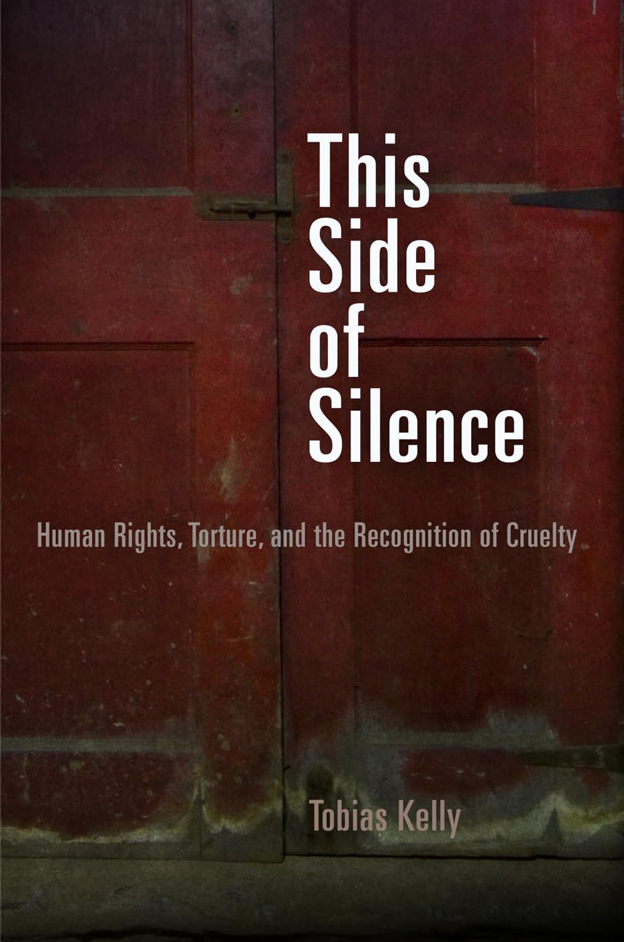 This Side of Silence: Human Rights, Torture, and the Recognition of Cruelty (Pennsylvania Studies in Human Rights) Law