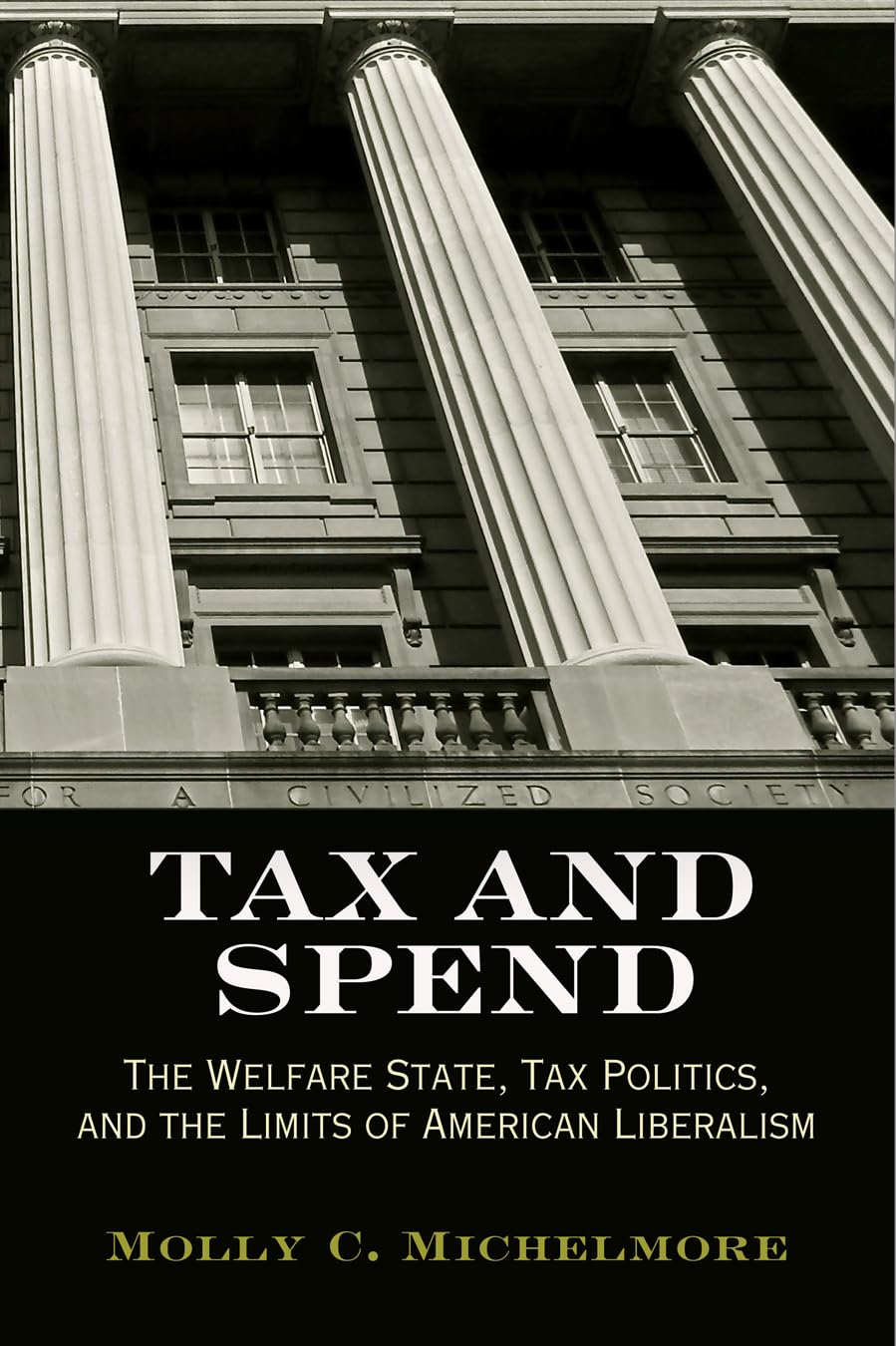 Tax and Spend: The Welfare State, Tax Politics, and the Limits of American Liberalism (Politics and Culture in Modern America) Law