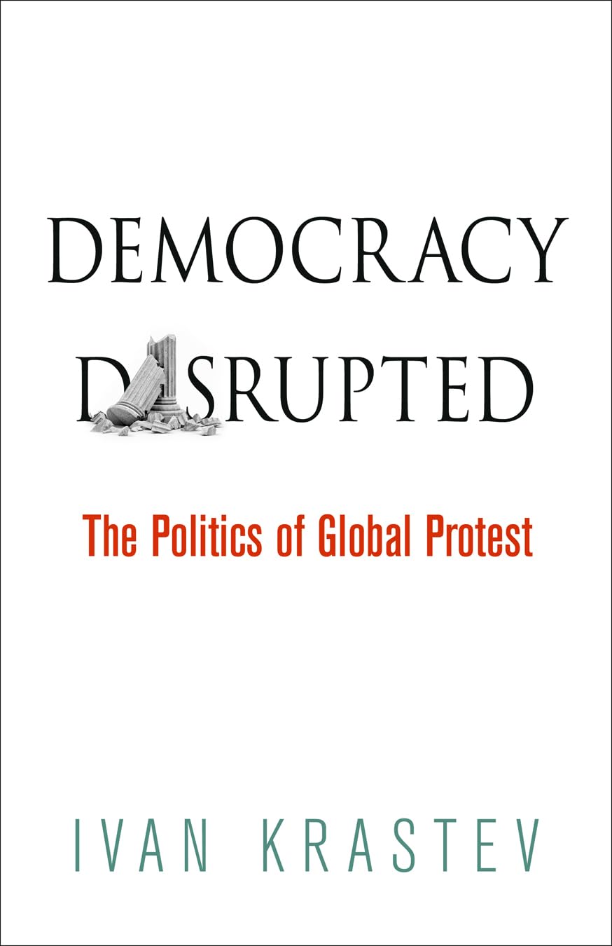 Democracy Disrupted: The Politics of Global Protest: The Global Politics of Protest Social Sciences