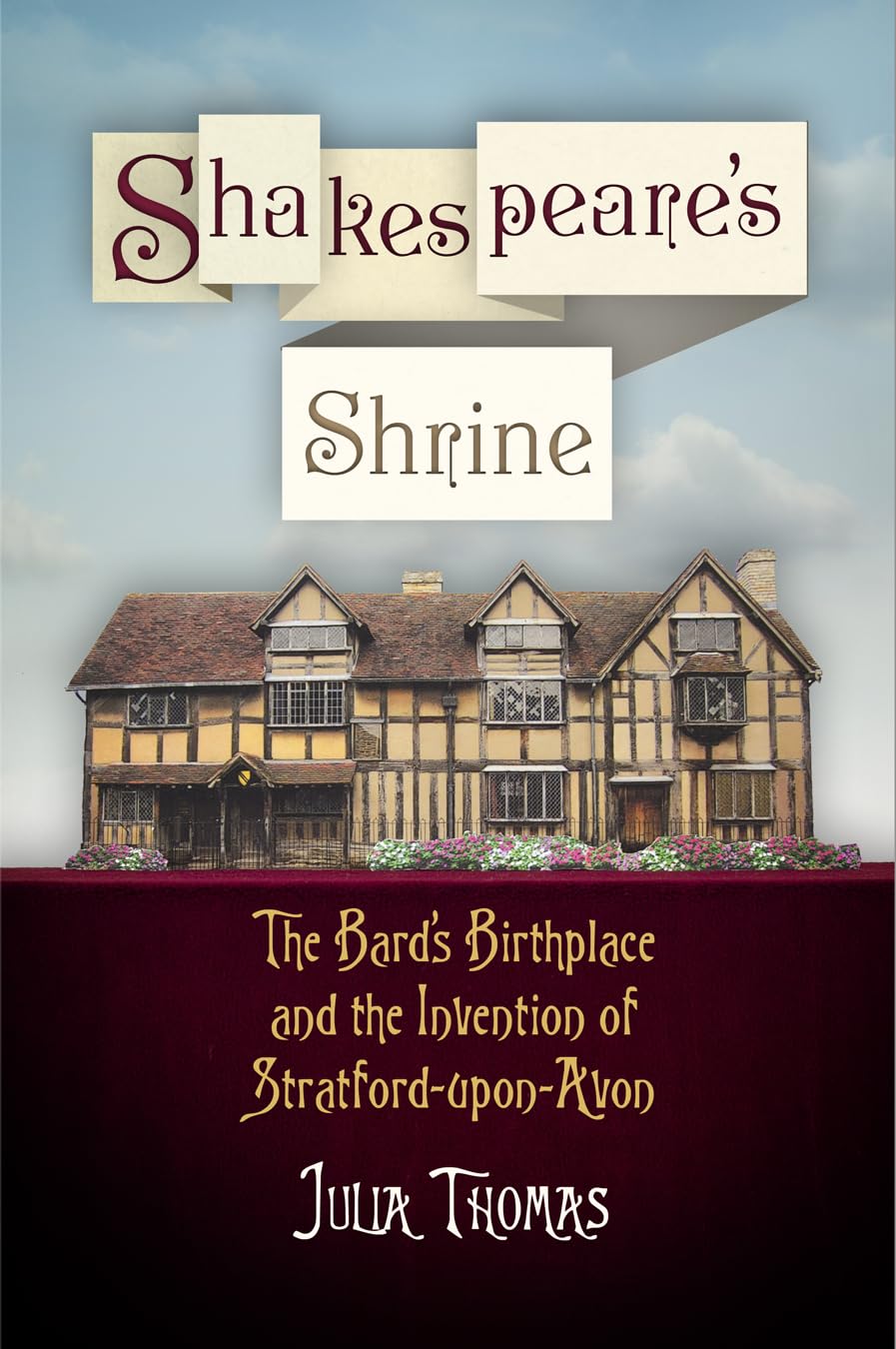 Shakespeare's Shrine: The Bard's Birthplace and the Invention of Stratford-Upon-Avon (Haney Foundation Series) Drama