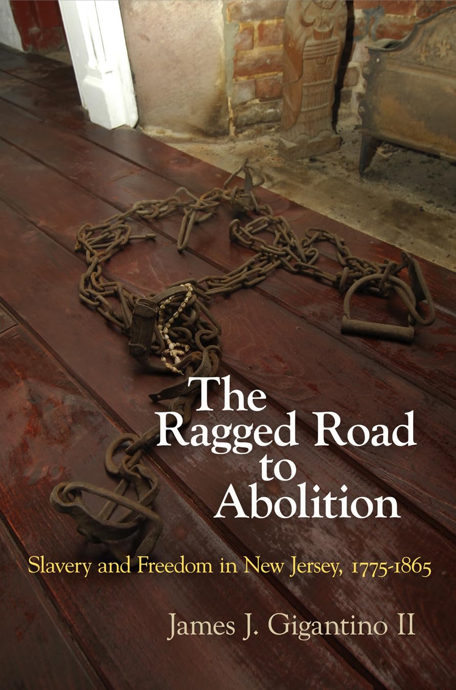 The Ragged Road to Abolition: Slavery and Freedom in New Jersey, 1775-1865 Books