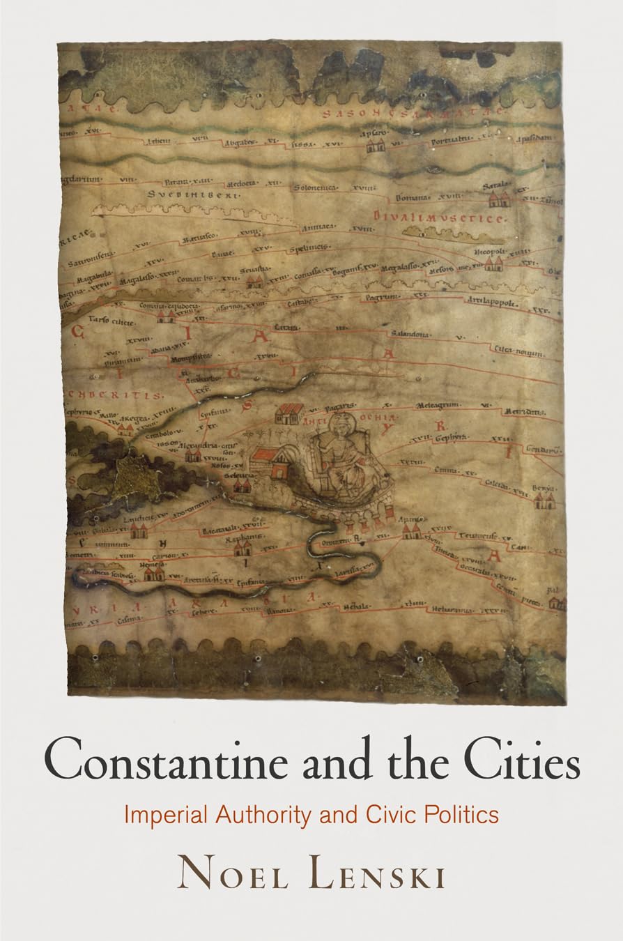 Constantine and the Cities: Imperial Authority and Civic Politics (Empire and After) Social Sciences