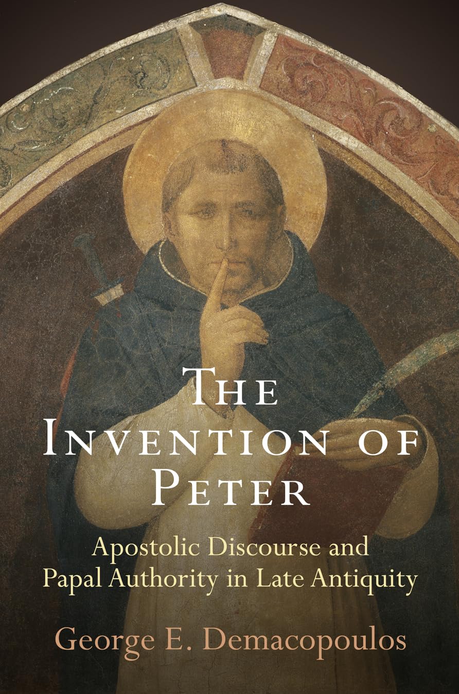 The Invention of Peter: Apostolic Discourse and Papal Authority in Late Antiquity (Divinations: Rereading Late Ancient Religion) Social Sciences