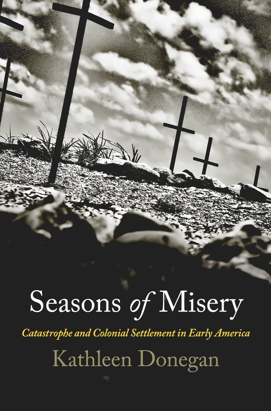 Seasons of Misery: Catastrophe and Colonial Settlement in Early America (Early American Studies) Social Sciences