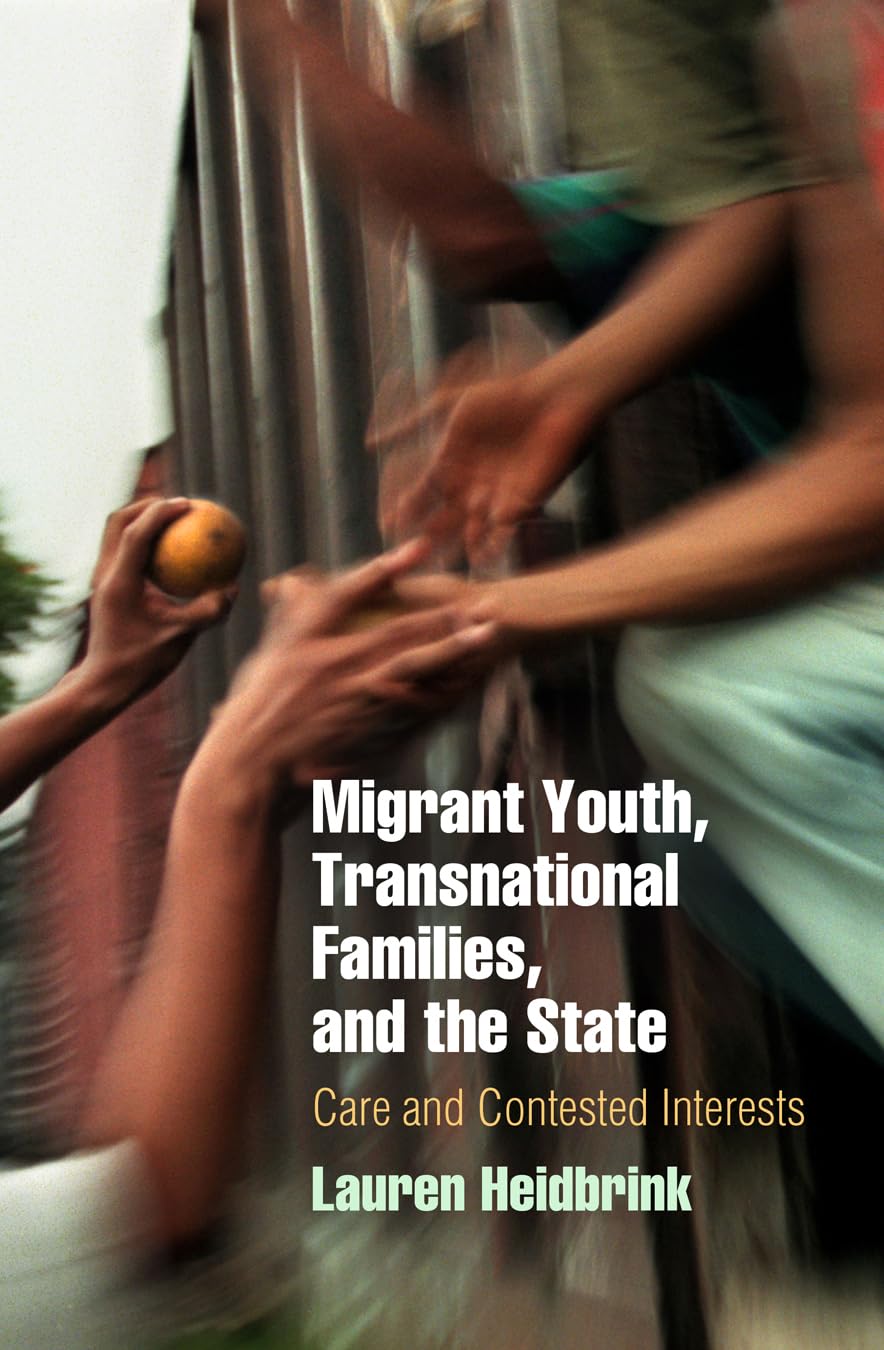 Migrant Youth, Transnational Families, and the State: Care and Contested Interests (Pennsylvania Studies in Human Rights) Law