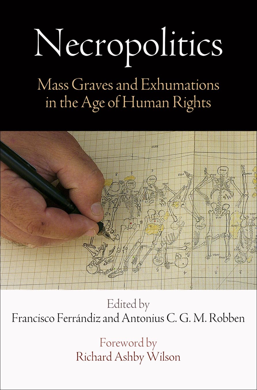 Necropolitics: Mass Graves and Exhumations in the Age of Human Rights (Pennsylvania Studies in Human Rights) Death & Mourning