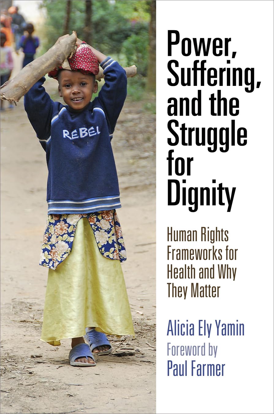Power, Suffering, and the Struggle for Dignity: Human Rights Frameworks for Health and Why They Matter (Pennsylvania Studies in Human Rights) Medicine