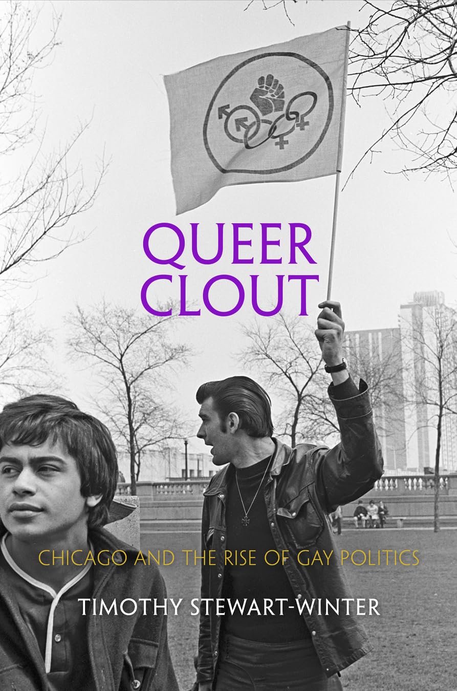Queer Clout: Chicago and the Rise of Gay Politics (Politics and Culture in Modern America) Books