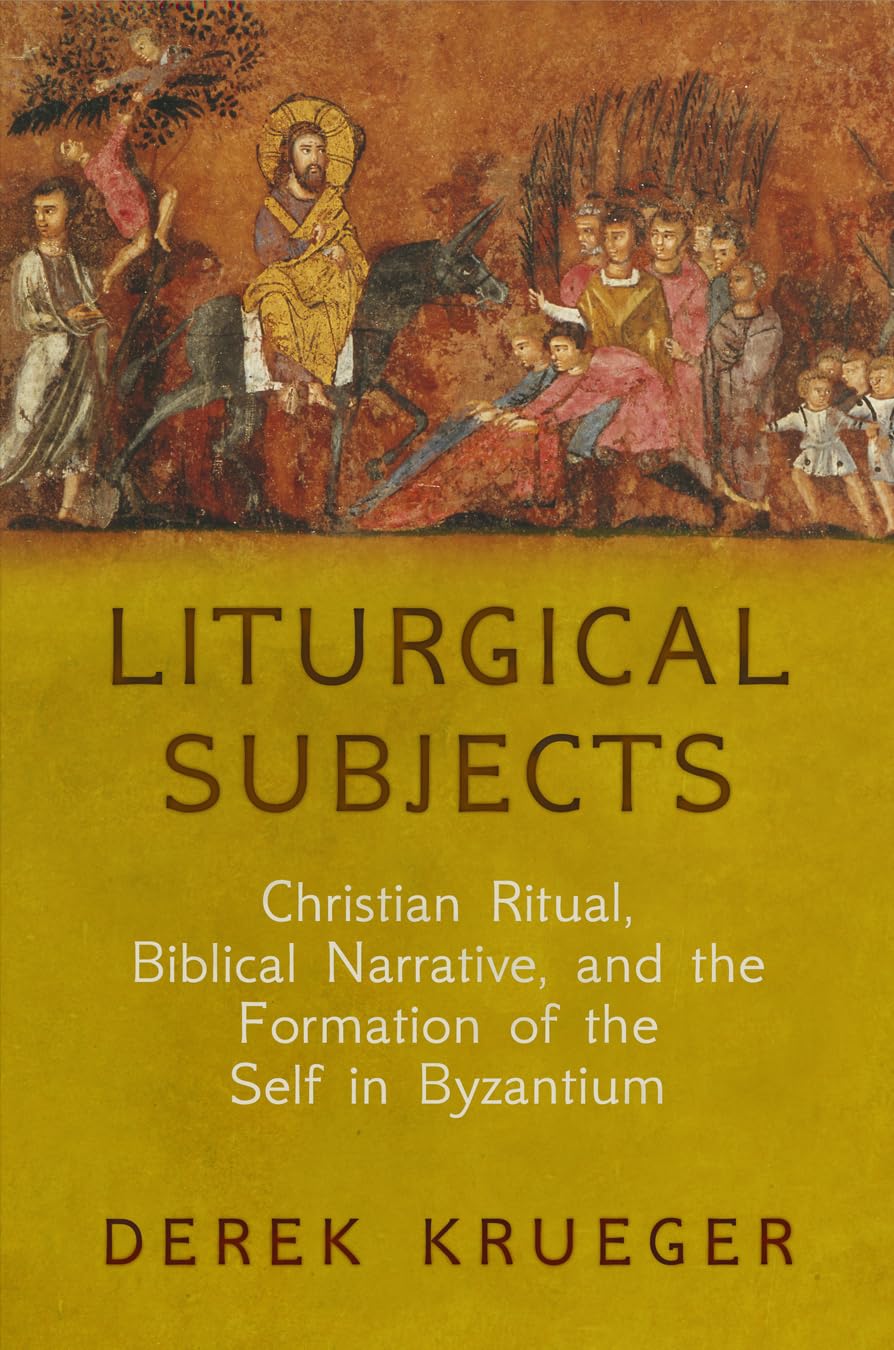 Liturgical Subjects: Christian Ritual, Biblical Narrative, and the Formation of the Self in Byzantium (Divinations: Rereading Late Ancient Religion) Social Sciences