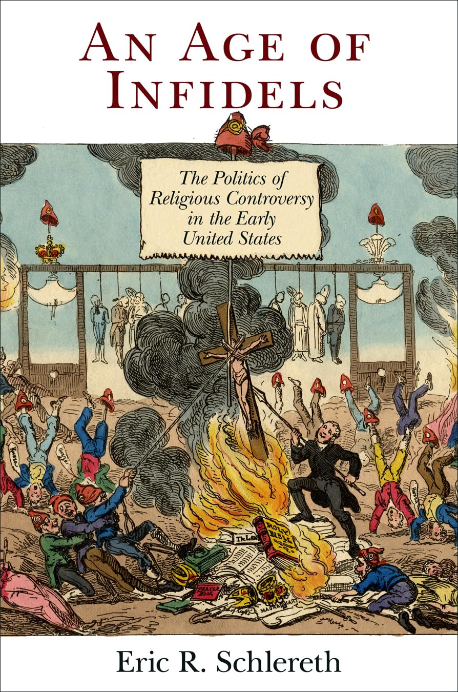 An Age of Infidels: The Politics of Religious Controversy in the Early United States (Early American Studies) Politics & History