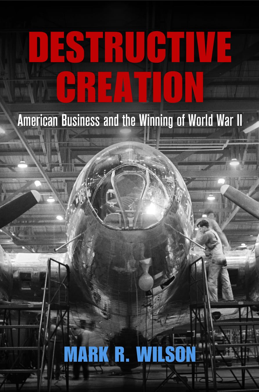 Destructive Creation: American Business and the Winning of World War II (American Business, Politics, and Society) Business, Finance & Career