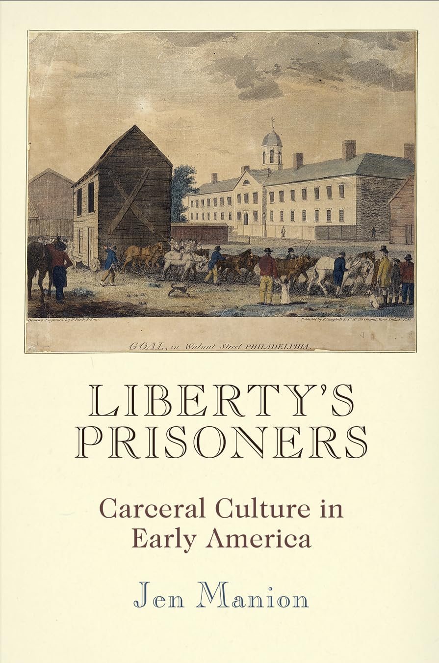 Liberty's Prisoners: Carceral Culture in Early America (Early American Studies) Law