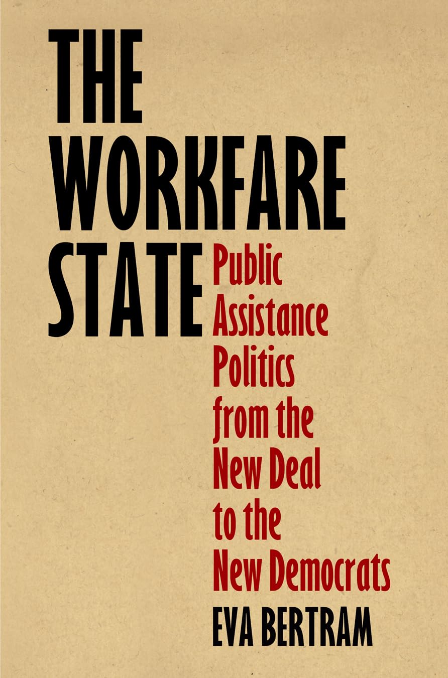The Workfare State: Public Assistance Politics from the New Deal to the New Democrats (American Governance: Politics, Policy, and Public Law) Social Sciences